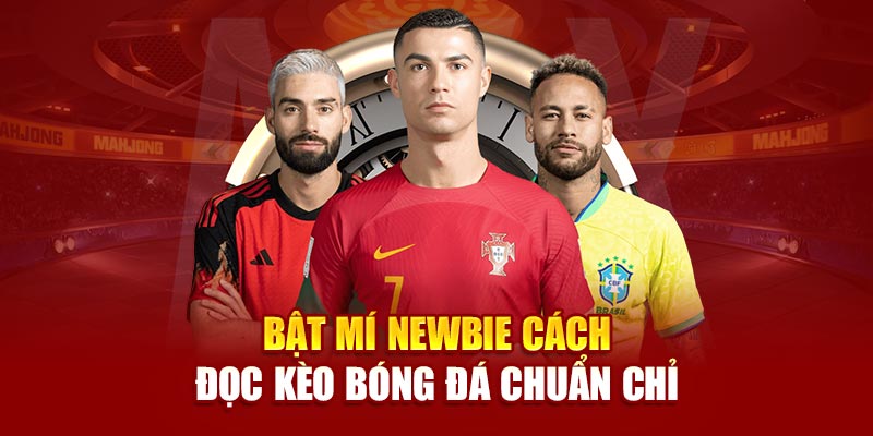 Bật mí newbie cách đọc kèo bóng đá chuẩn chỉ