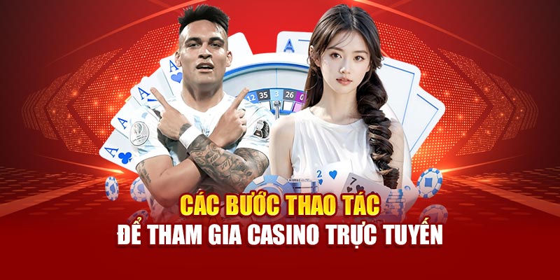 Các bước thao tác để tham gia casino trực tuyến
