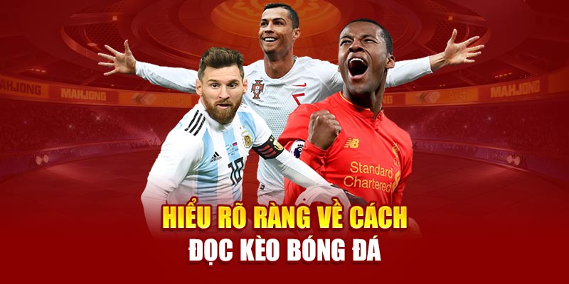 Hiểu rõ ràng về cách đọc kèo bóng đá