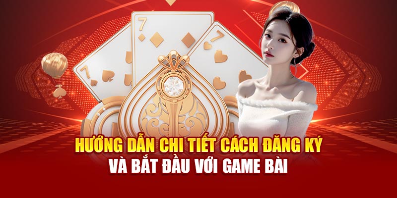 Hướng dẫn chi tiết cách đăng ký và bắt đầu với game bài