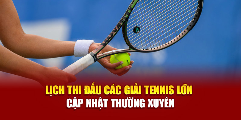 Lịch thi đấu các giải tennis lớn cập nhật thường xuyên