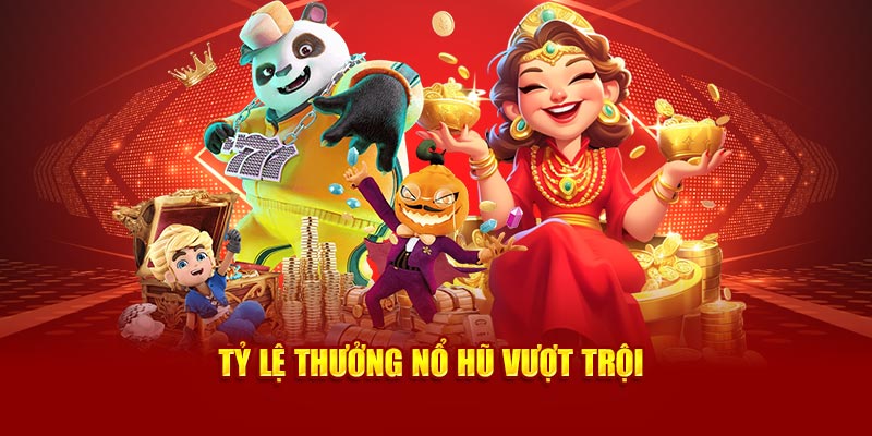 Tỷ lệ thưởng nổ hũ vượt trội