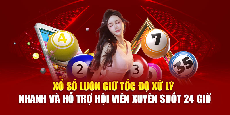 Xổ số luôn giữ tốc độ xử lý và hỗ trợ hội viên xuyên suốt 24 giờ